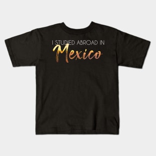 I Studied Abroad in Mexico Kids T-Shirt